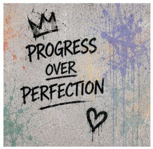 PROGRESS OVER PERFECTION